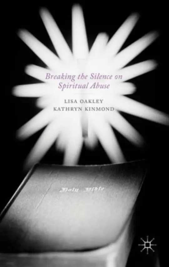 Breaking the Silence on Spiritual Abuse - Oakley, L. a Kinmond, K.