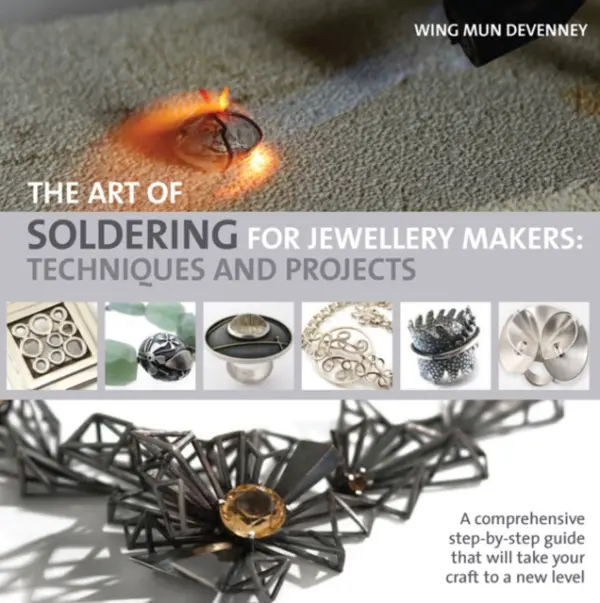 The Art of Soldering for Jewellery Makers (Techniques and Projects) - Wing Mun Devenney
