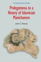 Prolegomena to a History of Islamic Manichaeism - Reeves, John C.