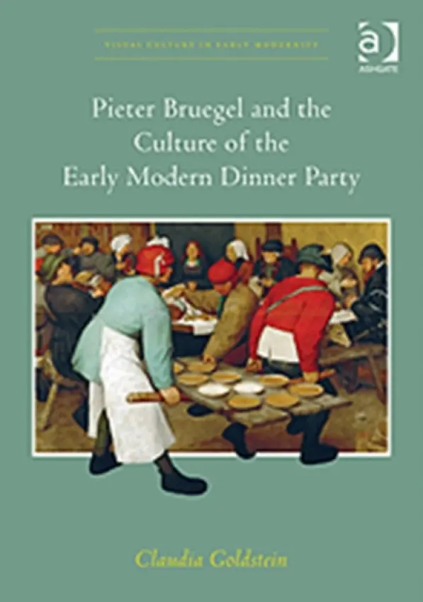 Pieter Bruegel and the Culture of the Early Modern Dinner Party - Goldstein, Claudia