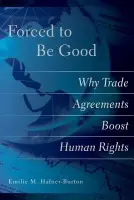 Forced to Be Good - Hafner-Burton, Emilie M.