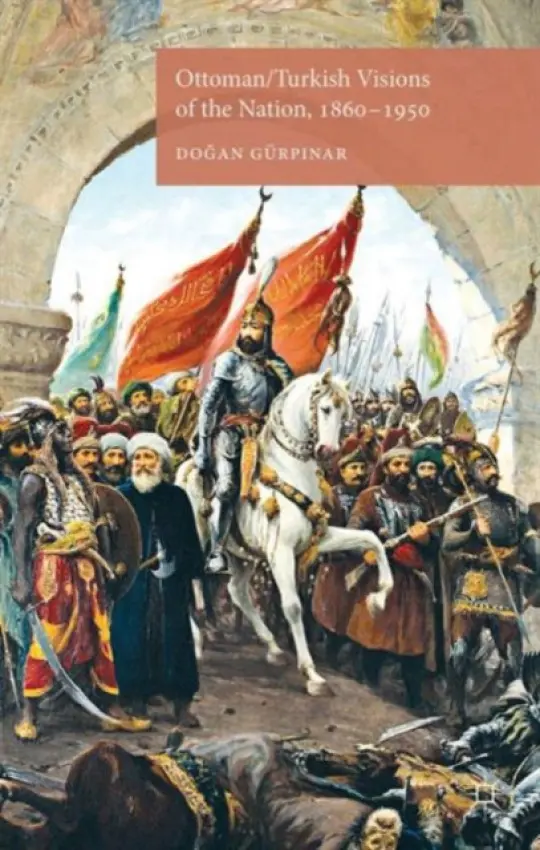 Ottoman/Turkish Visions of the Nation, 1860-1950 - Gurpinar, D.