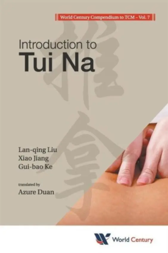 World Century Compendium To Tcm - Volume 7: Introduction To Tui Na - Liu, Lan-qing (Yueyang Hospital Of Integrated Traditional Chinese a Western Medicine, Shanghai Univ Of Traditional Chinese Medicine, China) a Ke, Gui-bao (Yueyang Hospital Of Integrated Traditional Chinese a Western Medicine, Shanghai Univ Of Traditional Ch
