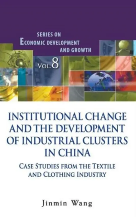 Institutional Change And The Development Of Industrial Clusters In China: Case Studies From The Textile And Clothing Industry - Wang, Jinmin (Nottingham Trent Univ, Uk)