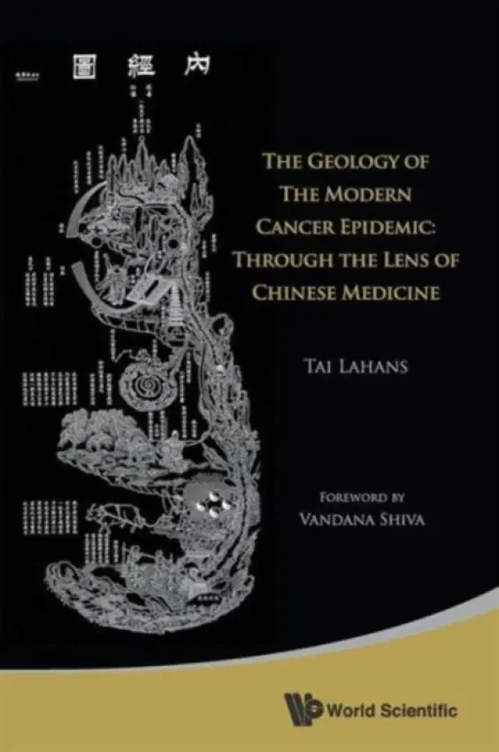 Geology Of The Modern Cancer Epidemic, The: Through The Lens Of Chinese Medicine - Lahans, Tai (Cornerstone Cancer Clinic, Washington, Usa)