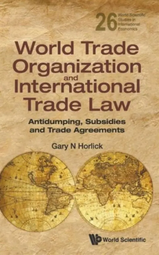 World Trade Organization And International Trade Law: Antidumping, Subsidies And Trade Agreements - Horlick, Gary N (Law Offices Of Gary N Horlick, Washington, Dc, Usa a Univ Of Bern, Switzerland)