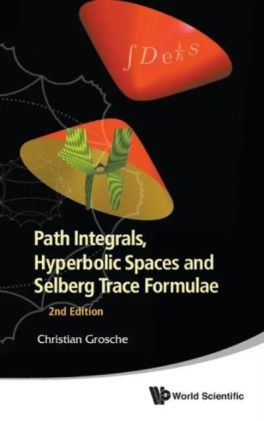 Path Integrals, Hyperbolic Spaces And Selberg Trace Formulae (2nd Edition) - Grosche, Christian (Univ Hamburg  a  Stadtteilschule Walddorfer, Germany)