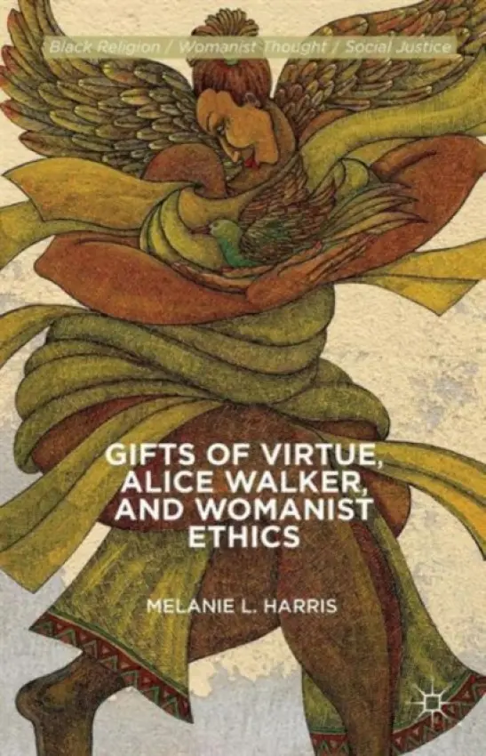 Gifts of Virtue, Alice Walker, and Womanist Ethics - Harris, M.