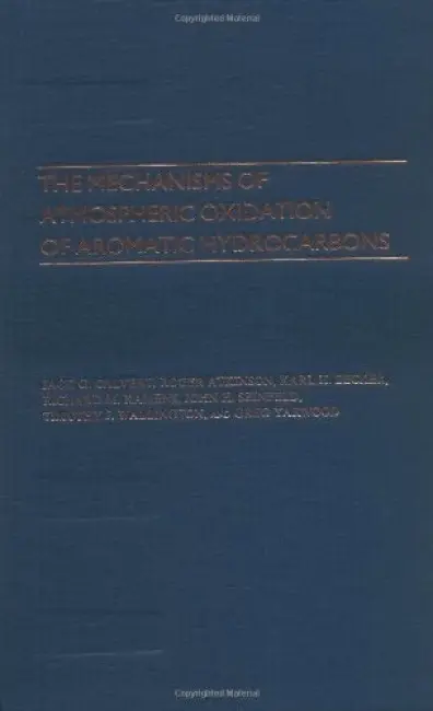 Mechanisms of Atmospheric Oxidation of the Aromatic Hydrocarbons - Calvert, Jack G. (Senior Research Associate, Senior Research Associate, National Center for Atmospheric Research, Boulder) a Atkinson, Roger (Professor, Department of Environmental Science, Professor, Department of Environmental Science, University of Calif