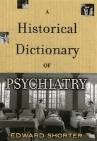 Historical Dictionary of Psychiatry - Shorter, Edward (Professor of the History of Medicine, Professor of the History of Medicine, University of Toronto, Canada)