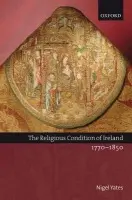Religious Condition of Ireland 1770-1850 - Yates, Nigel (Professor of Ecclesiastical History, University of Wales, Lampeter, and Director of the University Research Centre and Provincial Archives Adviser to the Church in Wales)