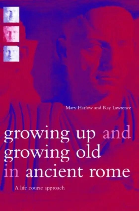Growing Up and Growing Old in Ancient Rome - Harlow, Mary a Laurence, Ray (Macquarie University, Australia)