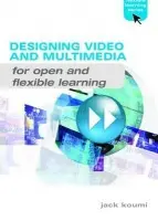 Designing Video and Multimedia for Open and Flexible Learning - Koumi, Jack