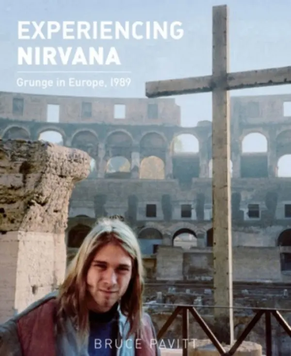 Experiencing Nirvana (Grunge in Europe, 1989) - Bruce Pavitt