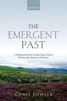 Emergent Past - Fowler, Chris (Lecturer in Later Prehistoric Archaeology, Newcastle University)