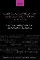 Constructionalization and Constructional Changes - Traugott, Elizabeth Closs (Stanford University) a Trousdale, Graeme (University of Edinburgh)