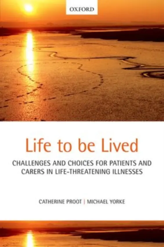 Life to be lived - Proot, Catherine (Psychological Specialist in Palliative Care and Bereavement Coordinator, Psychological Specialist in Palliative Care and Bereavement Coordinator, St Nicholas Hospice, Bury St Edmunds, UK) a Yorke, Michael (Retired Priest and Vice Chairman,