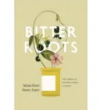 Bitter Roots - Osseo-Asare, Abena Dove
