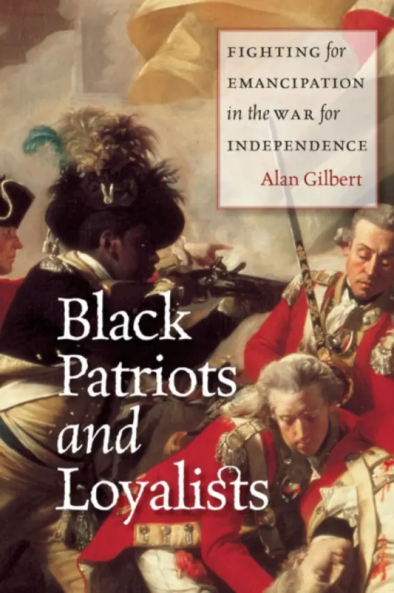 Black Patriots and Loyalists - Gilbert, Alan