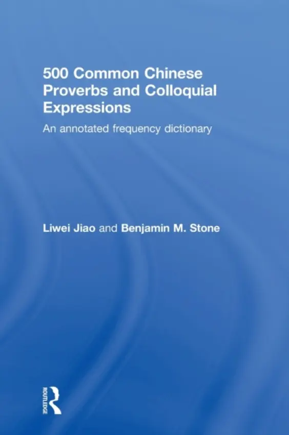 500 Common Chinese Proverbs and Colloquial Expressions - Jiao, Liwei (University of Pennsylvania, USA) a Stone, Benjamin (University of Pennsylvania, USA)