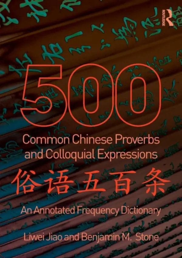500 Common Chinese Proverbs and Colloquial Expressions - Jiao, Liwei (University of Pennsylvania, USA) a Stone, Benjamin (University of Pennsylvania, USA)