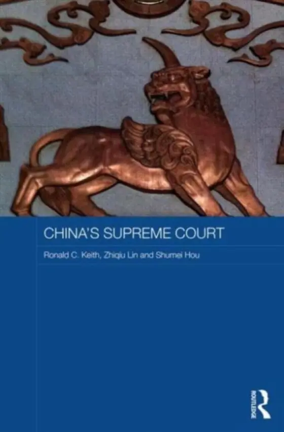 China's Supreme Court - Keith, Ronald C. (Griffith University, Australia) a Lin, Zhiqiu (Carleton University, Canada) a Hou, Shumei (Griffith University, Australia)