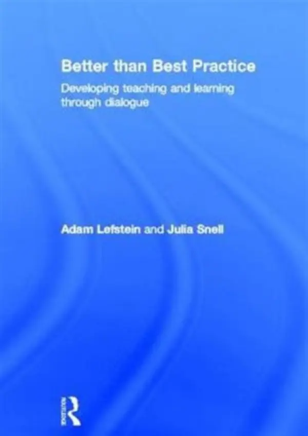 Better than Best Practice - Lefstein, Adam (Institute of Education, University of London, UK) a Snell, Julia (University of Leeds, UK)