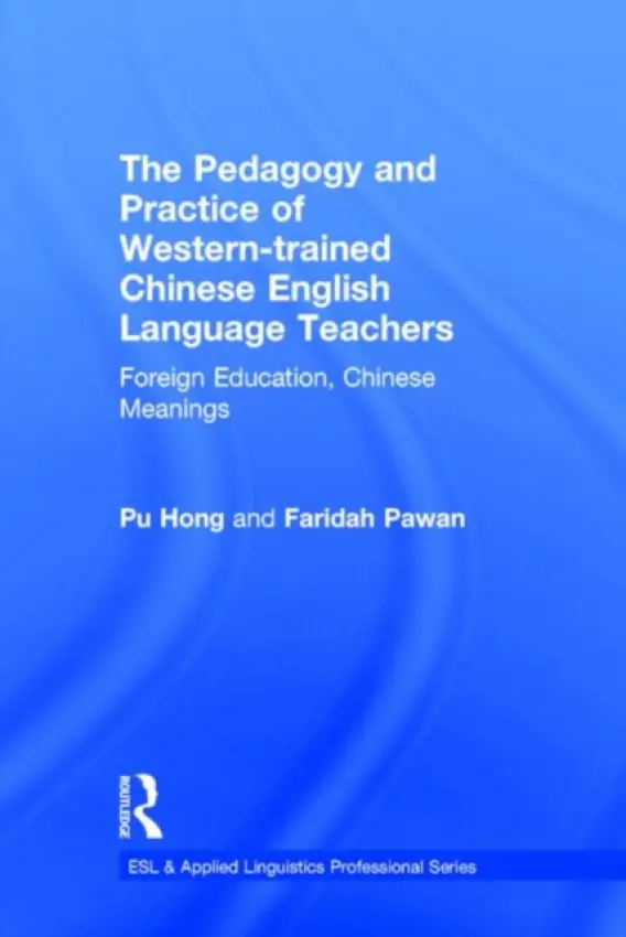Pedagogy and Practice of Western-trained Chinese English Language Teachers - Hong, Pu (Qujing Normal University, China) a Pawan, Faridah (Indiana University, USA)