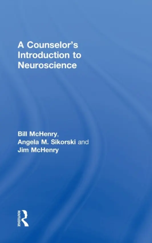 Counselor's Introduction to Neuroscience - McHenry, Bill (St. Edward's University, Texas, USA) a Sikorski, Angela M. (Texas A  a  M University at Texarkana) a McHenry, Jim (Edinboro University of Pennsylvania, USA)