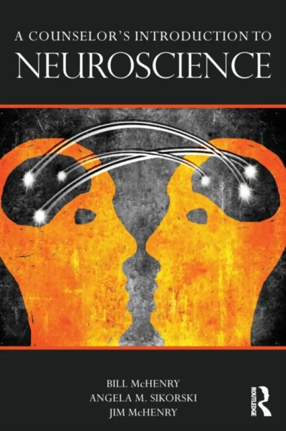 Counselor's Introduction to Neuroscience - McHenry, Bill (St. Edward's University, Texas, USA) a Sikorski, Angela M. (Texas A  a  M University at Texarkana) a McHenry, Jim (Edinboro University of Pennsylvania, USA)