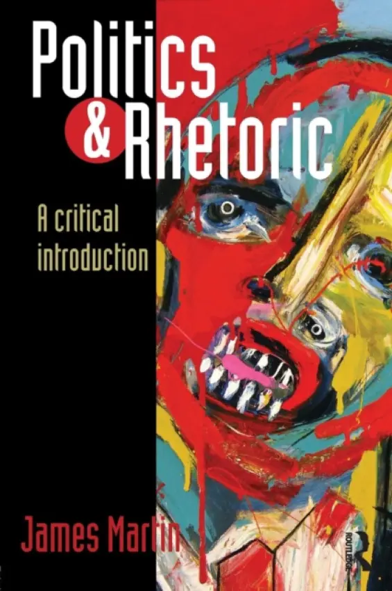 Politics and Rhetoric - Martin, James (Goldsmiths College, University of London, UK)