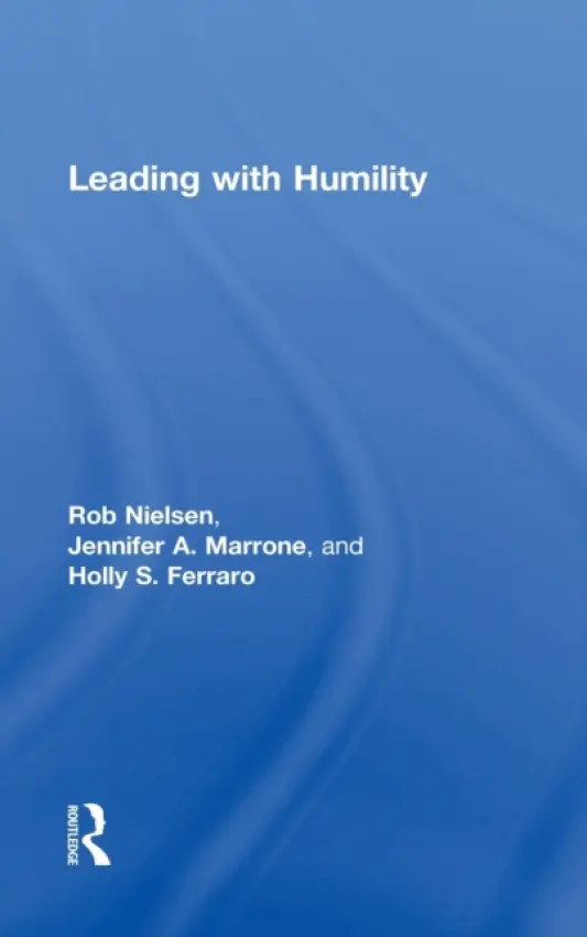 Leading with Humility - Nielsen, Rob a Marrone, Jennifer A. (Seattle University, USA) a Ferraro, Holly S. (Seattle University, USA)
