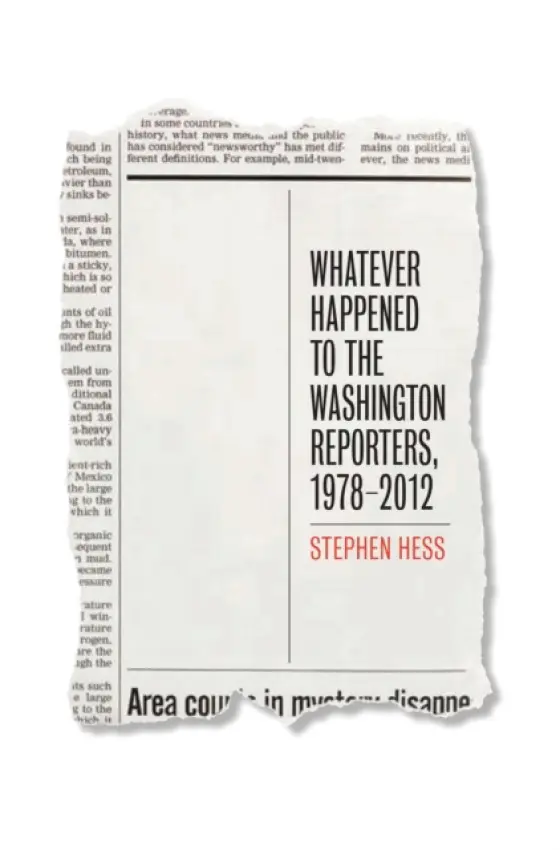 Whatever Happened to the Washington Reporters, 1978-2012 - Hess, Stephen