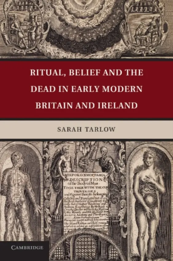 Ritual, Belief and the Dead in Early Modern Britain and Ireland - Tarlow, Sarah (University of Leicester)