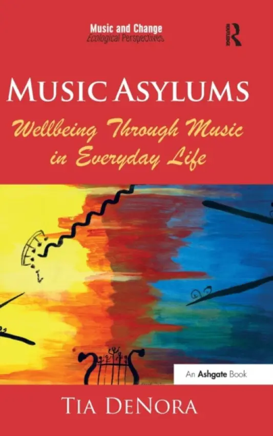 Music Asylums: Wellbeing Through Music in Everyday Life - DeNora, Tia