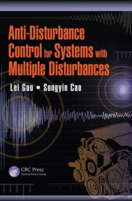 Anti-Disturbance Control for Systems with Multiple Disturbances - Guo, Lei (Beihang University, Beijing, China) a Cao, Songyin (Yangzhou University, China)