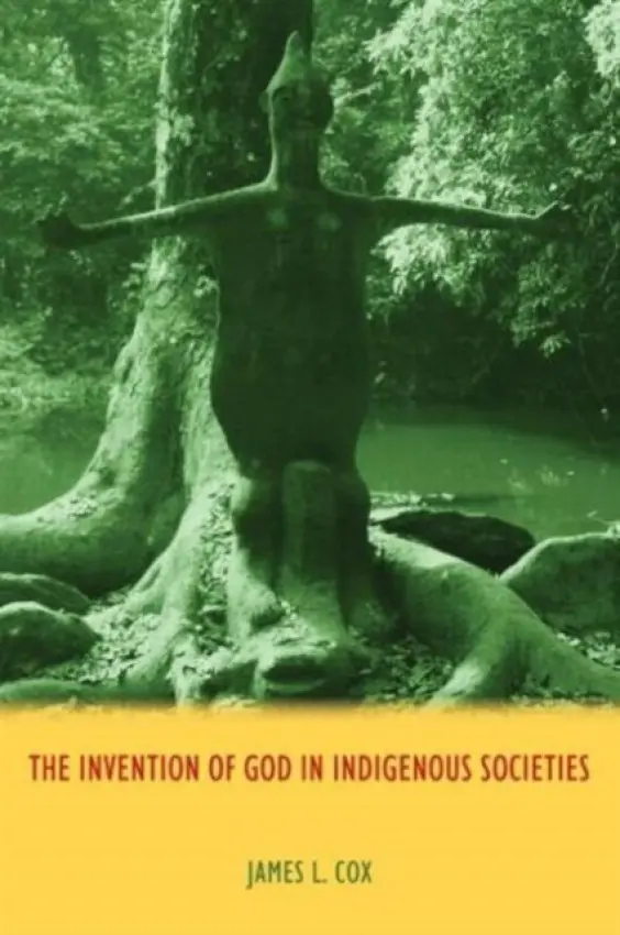 Invention of God in Indigenous Societies - Cox, James (University of Edinburgh)