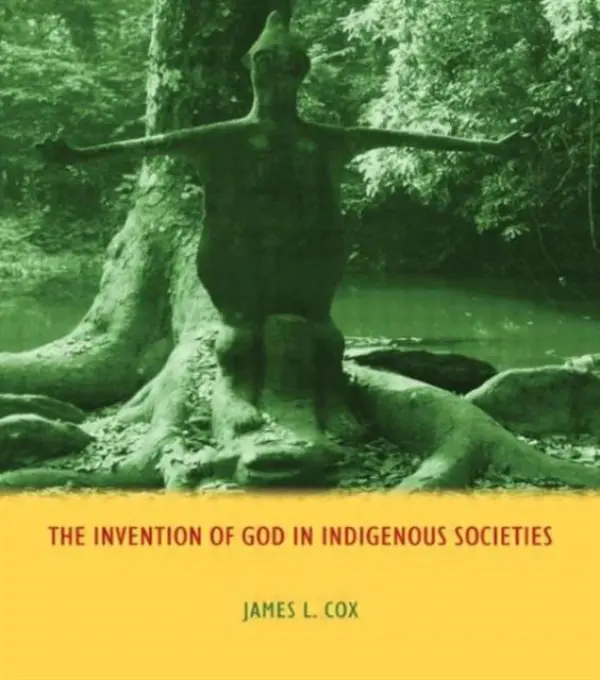 Invention of God in Indigenous Societies - Cox, James (University of Edinburgh)