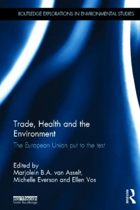 Trade, Health and the Environment - van Asselt, Marjolein a Everson, Michelle (Birkbeck, University of London, UK) a Vos, Ellen (Professor, European Union Law, Maastricht University, the Netherlands)