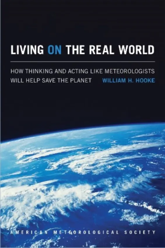Living on the Real World - How Thinking and Acting like Meteorologists Will Help Save the Planet - Hooke, William H.
