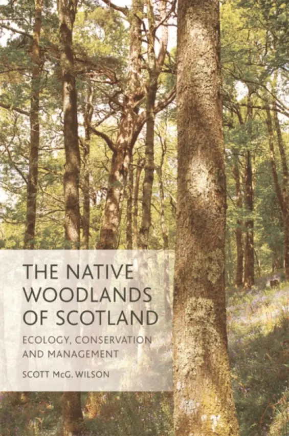 Native Woodlands of Scotland - Wilson, Scott (Independent consultant forester and forest ecologist)