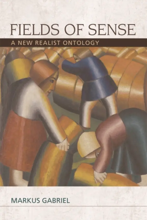 Fields of Sense - Gabriel, Markus (Chair in Epistemology, Modern and Contemporary Philosophy, University of Bonn)
