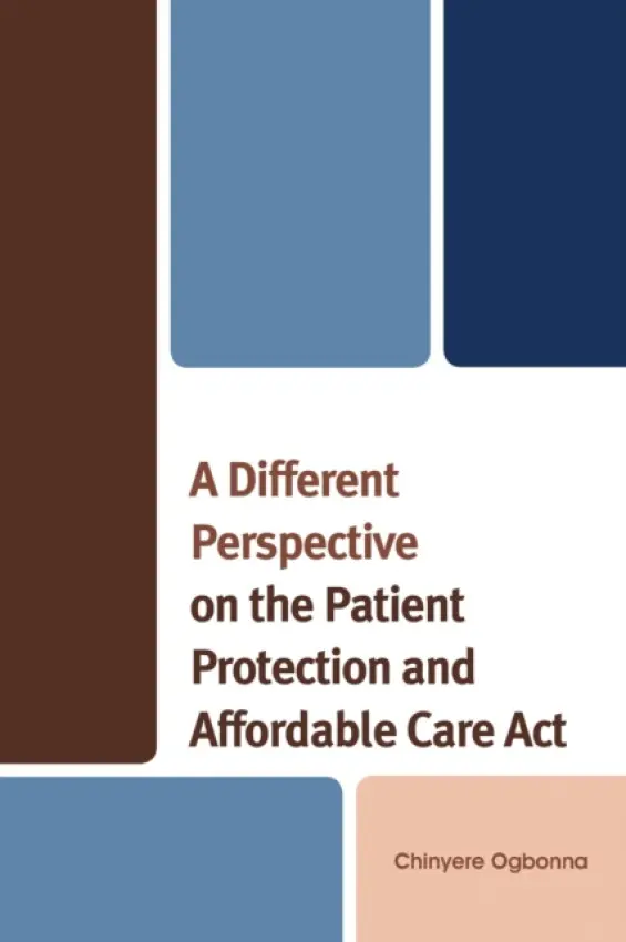 Different Perspective on the Patient Protection and Affordable Care Act - Ogbonna, Chinyere