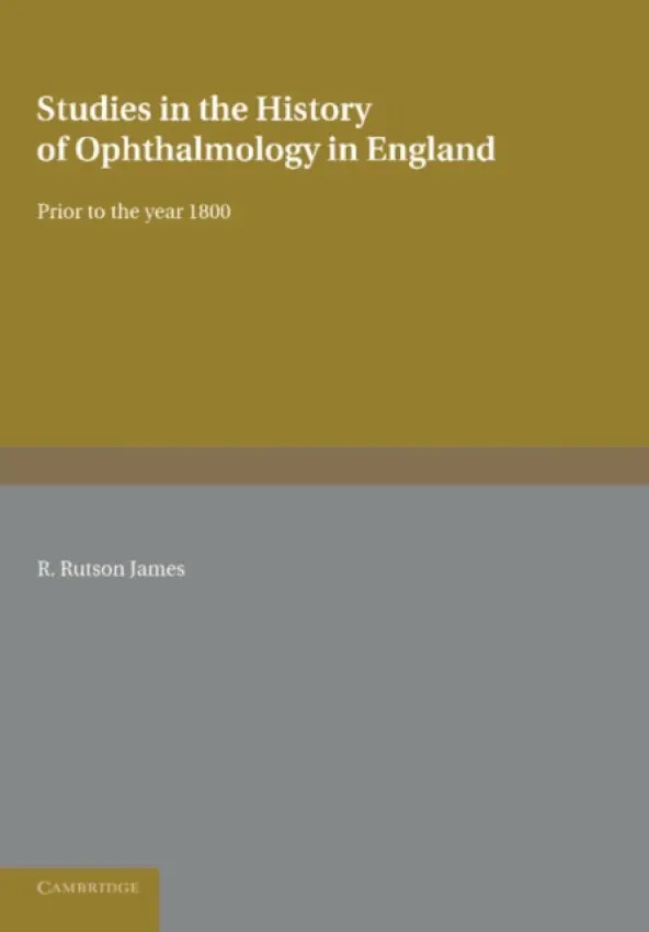Studies in the History of Ophthalmology in England - Rutson James, R.