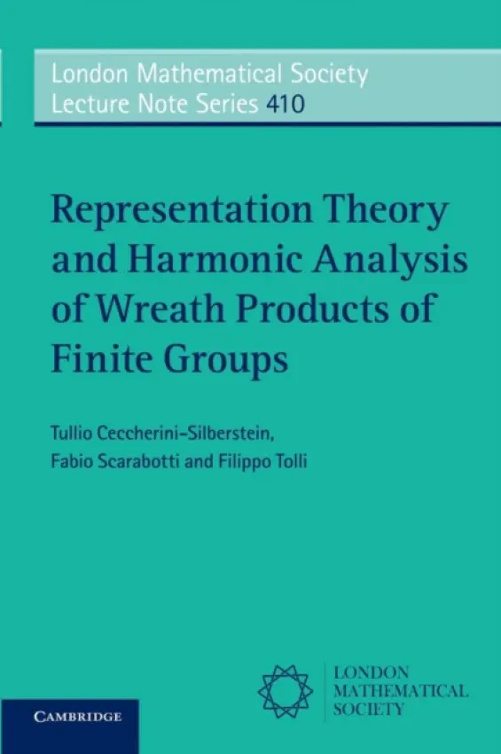 Representation Theory and Harmonic Analysis of Wreath Products of Finite Groups - Ceccherini-Silberstein, Tullio (Universita degli Studi del Sannio, Italy) a Scarabotti, Fabio (Universita degli Studi di Roma 'La Sapienza', Italy) a Tolli, Filippo (Universita degli Studi Roma Tre)