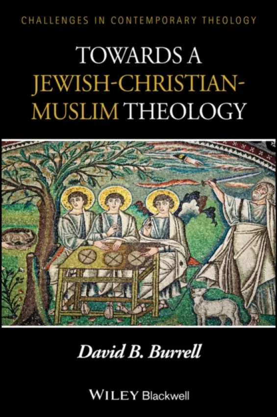 Towards a Jewish-Christian-Muslim Theology - Burrell, David B. (University of Notre Dame, USA)