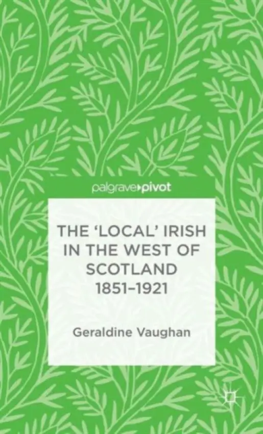 'Local' Irish in the West of Scotland 1851-1921 - Vaughan, G.