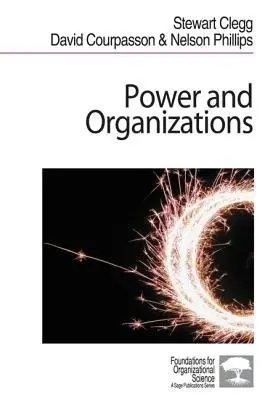Power and Organizations - Clegg, Stewart R a Courpasson, David a Phillips, Nelson X.