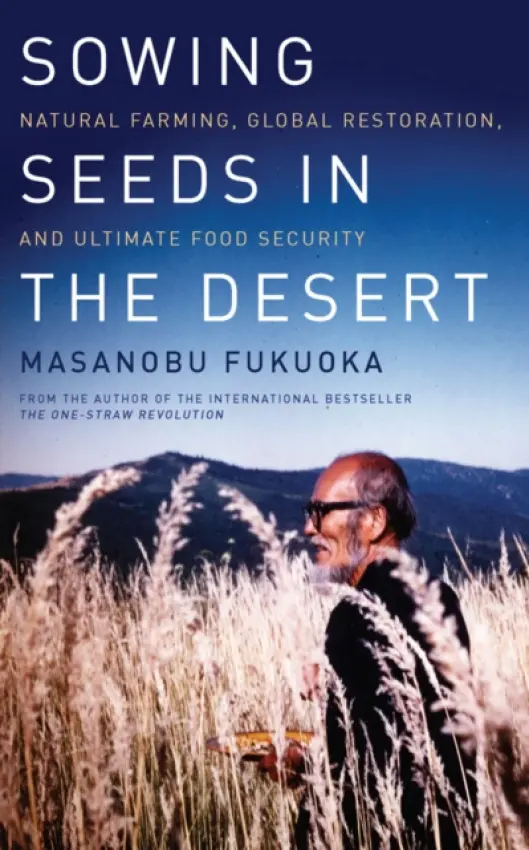 Sowing Seeds in the Desert - Fukuoka, Masanobu