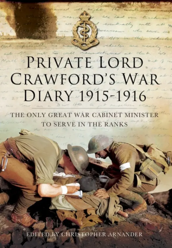 Private Lord Crawford's Great War Diaries: From Medical Orderly to Cabinet Minister - Arnander, Christopher